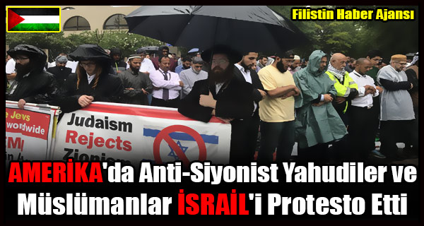 AMERIKA'da Anti-Siyonist Yahudi ve Muslumanlar ISRAIL'i Protesto Etti
