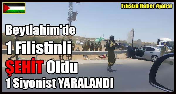 Beytlahim'de 1 Filistinli SEHIT Oldu 1 Siyonist YARALANDI