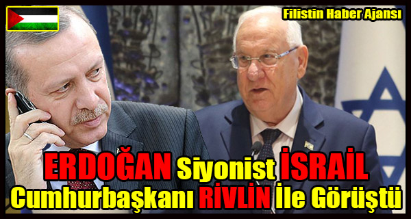 ERDOGAN Siyonist ISRAIL Cumhurbaskani RIVLIN Gorustu