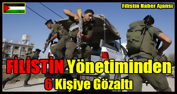 FILISTIN Yonetiminden 6 Kisiye Gozalti