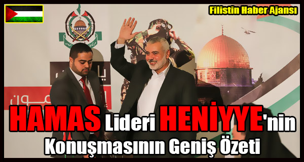 HAMAS Lideri HENIYYE'nin Konusmasinin Genis Ozeti