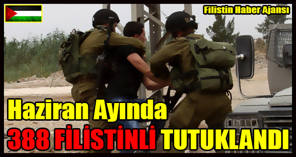 Haziran Ayinda 388 FILISTINLI TUTUKLANDI