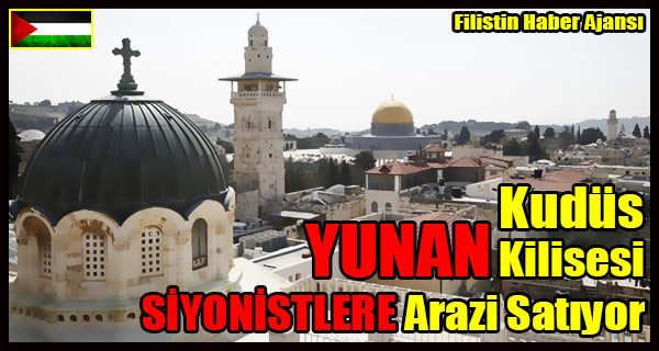 Kudus YUNAN Kilisesi SIYONISTLERE Arazi Satiyor