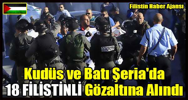 Kudus ve Bati Seria'da 18 FILISTINLI Gozaltina Alindi