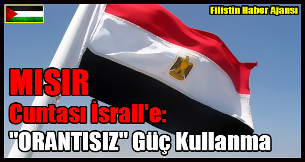 MISIR Cuntasi Israil'e- 'ORANTISIZ' Guc Kullanma