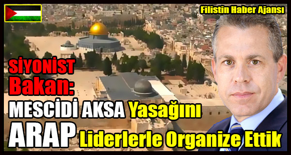 SIYONIST Bakan- MESCIDI AKSA Yasagini ARAP Yonetimlerle Koordineli Yaptik