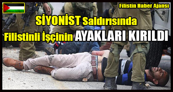 SIYONIST Saldirisinda Filistinli Iscinin AYAKLARI KIRILDI