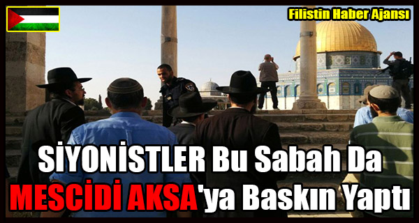 SIYONISTLER Bu Sabah Da AKSA'ya Baskin Yapti