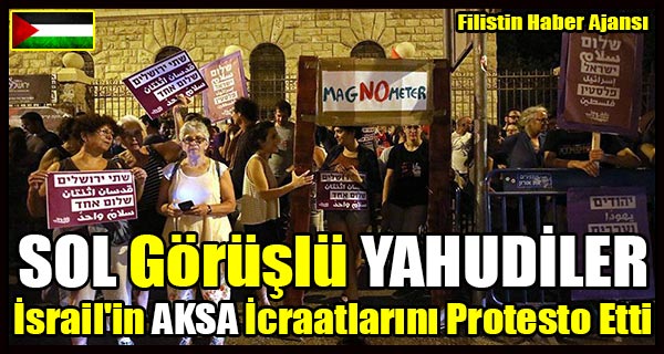 SOL Goruslu YAHUDILER Israil'in AKSA Icraatlarini Protesto Etti