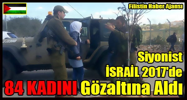 Siyonist ISRAIL 2017'de 84 KADINI Gozaltina Aldi