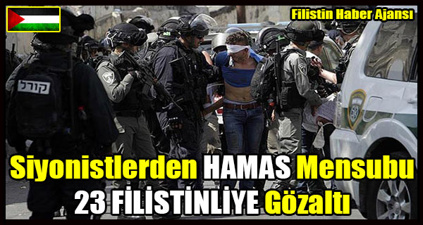Siyonistlerden HAMAS Mensubu 23 FILISTINLIYE Gozalti