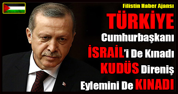 TURKIYE Cumhurbaskani ISRAIL'i de Kinadi KUDUS Direnis Eylemini De Kinadi