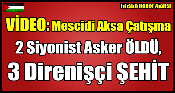 VIDEO- Mescidi Aksa Avlusunda Catisma - 2 Siyonist Asker OLDU, 3 Filistinli Direnisci SEHIT OLDU