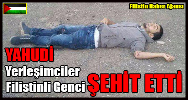 YAHUDI Yerlesimciler Filistinli Genci SEHIT ETTI
