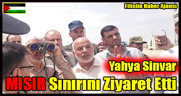Yahya Sinvar MISIR Sinirini Ziyaret Etti