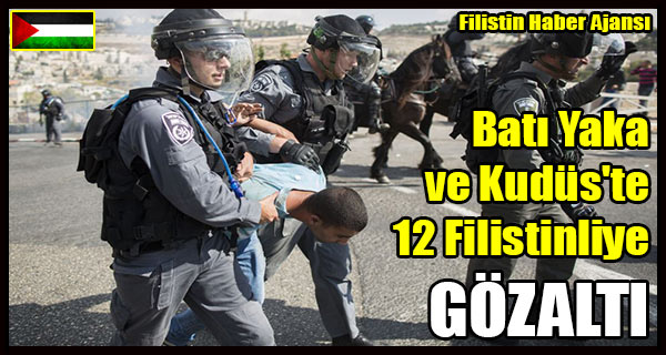 Bati Yaka ve Kudus'te 12 Filistinliye GOZALTI