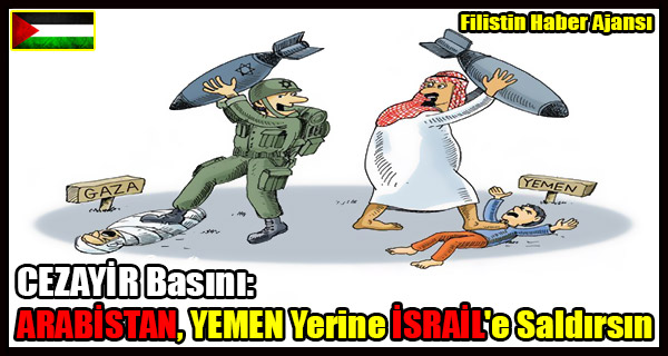 CEZAYIR Basini- ARABISTAN Rejimi YEMEN Yerine ISRAIL'e Saldirsin