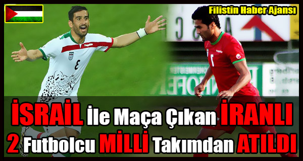 ISRAIL Ile Maca Cikan IRANLI 2 Futbolcu MILLI Takimdan ATILDI