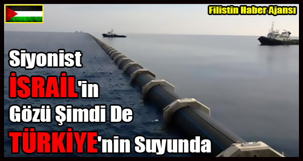 ISRAIL'in Gozu Simdi De TURKIYE'nin Suyunda