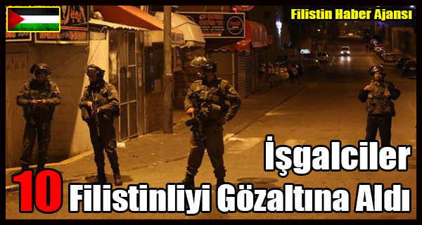 Isgalciler 10 Filistinliyi Gozaltina Aldi
