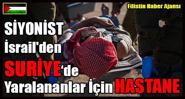 SIYONIST Israil'den SURIYE'de Yaralananlar Icin HASTANE