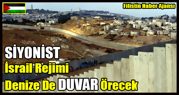 SIYONIST Rejim Denize De DUVAR Oruyor
