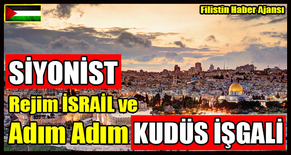 SIYONIST Rejim ISRAIL ve Adim Adim KUDUS ISGALI