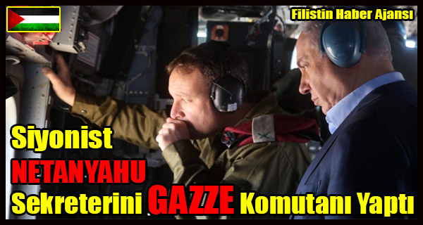Siyonist NETANYAHU Sekreterini GAZZE Komutani Yapti