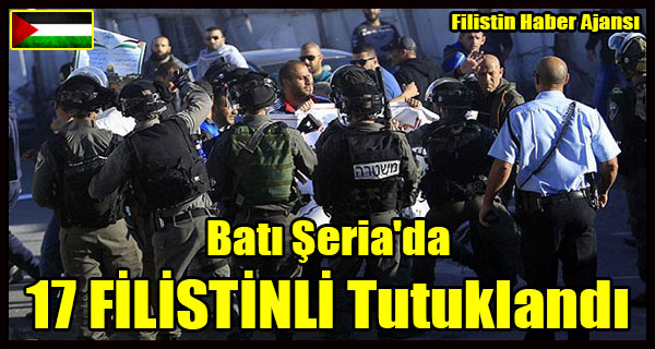 Bati Seria'da 17 FILISTINLI Tutuklandi