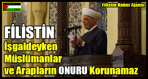FILISTIN Isgaldeyken Muslumanlar ve Araplarin ONURU Korunamaz