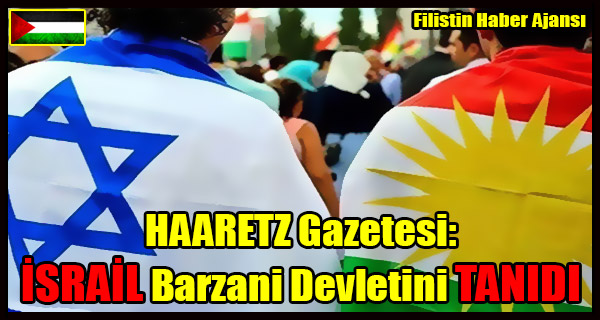 HAARETZ- ISRAIL Barzani Devletini TANIDI