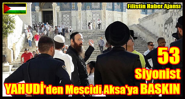 53 Siyonist YAHUDI'den Mescidi Aksa'ya BASKIN