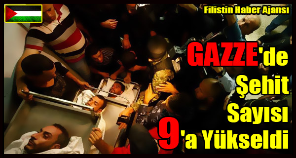 GAZZE'de Sehit Sayisi 9'a Yukseldi