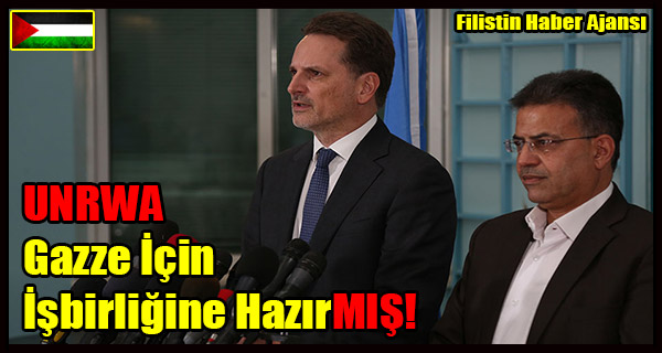 UNRWA Gazze Icin Isbirligine HazirMIS!