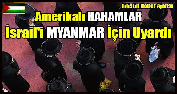 Amerikali HAHAMLAR Israil'i MYANMAR Icin Uyardi