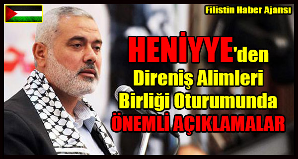 HENIYYE'den Direnis Alimleri Birligi Oturumunda ONEMLI ACIKLAMALAR