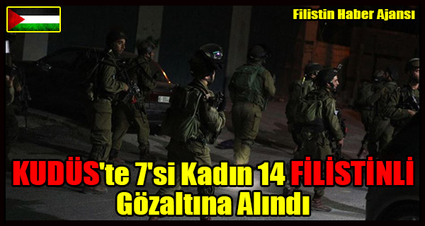 KUDUS'te 7'si Kadin 14 FILISTINLI Gozaltina Alindi