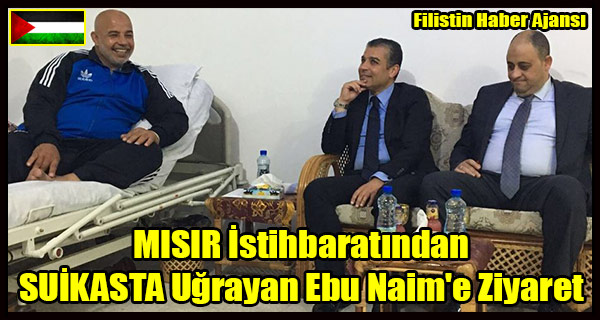 MISIR Istihbaratindan SUIKASTA Ugrayan Ebu Naim'e Ziyaret