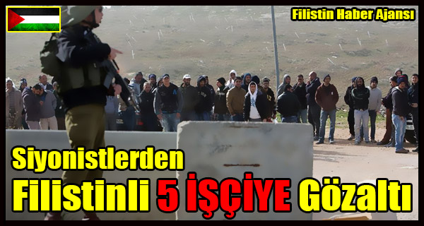 Siyonistler Filistinli 5 ISCIYI Gozaltina Aldi