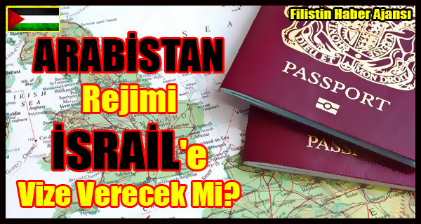 ARABISTAN Rejimi ISRAIL'e Vize Verecek Mi