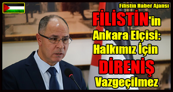 FILISTIN'in Ankara Elcisi- Halkimiz Icin DIRENIS Vazgecilmez