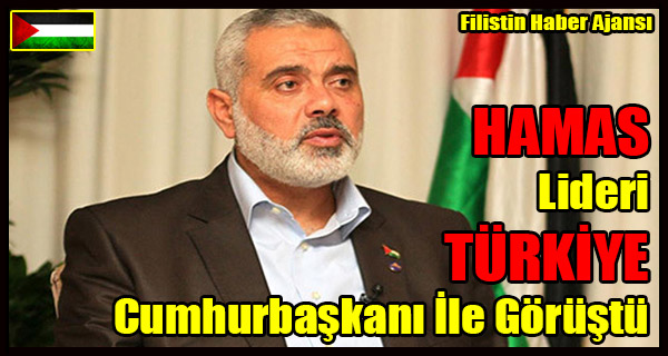 HAMAS Lideri TURKIYE Cumhurbaskani Ile Gorustu