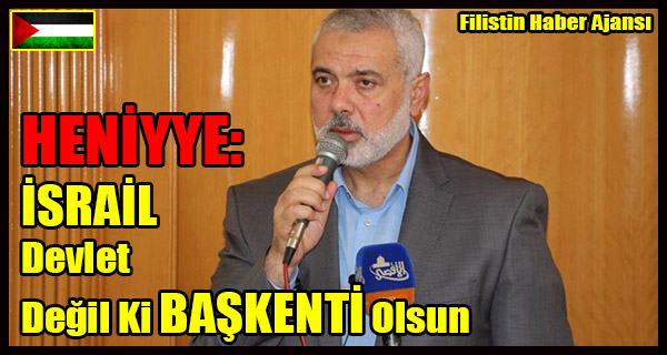 HENIYYE- ISRAIL Devlet Degil Ki BASKENTI Olsun