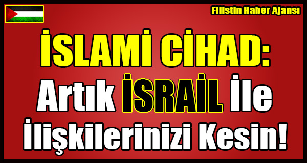 ISLAMI CIHAD- Artik ISRAIL Ile Iliskilerinizi Kesin!