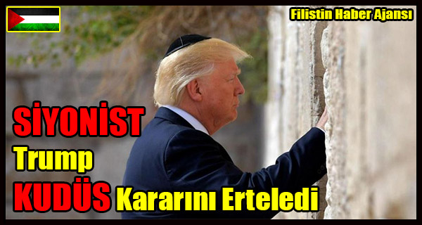 SIYONIST Trump KUDUS Kararini Erteledi