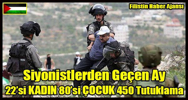 SIYONISTLER Gecen Ay 22 KADIN 80 COCUK 450 Kisiyi Tutukladi