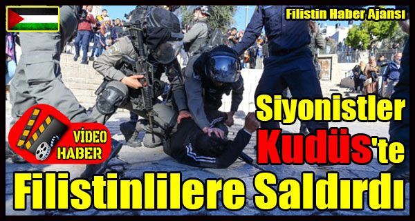 VIDEO HABER- Siyonistler Kudus'te Filistinlilere Vahsice Saldirdi